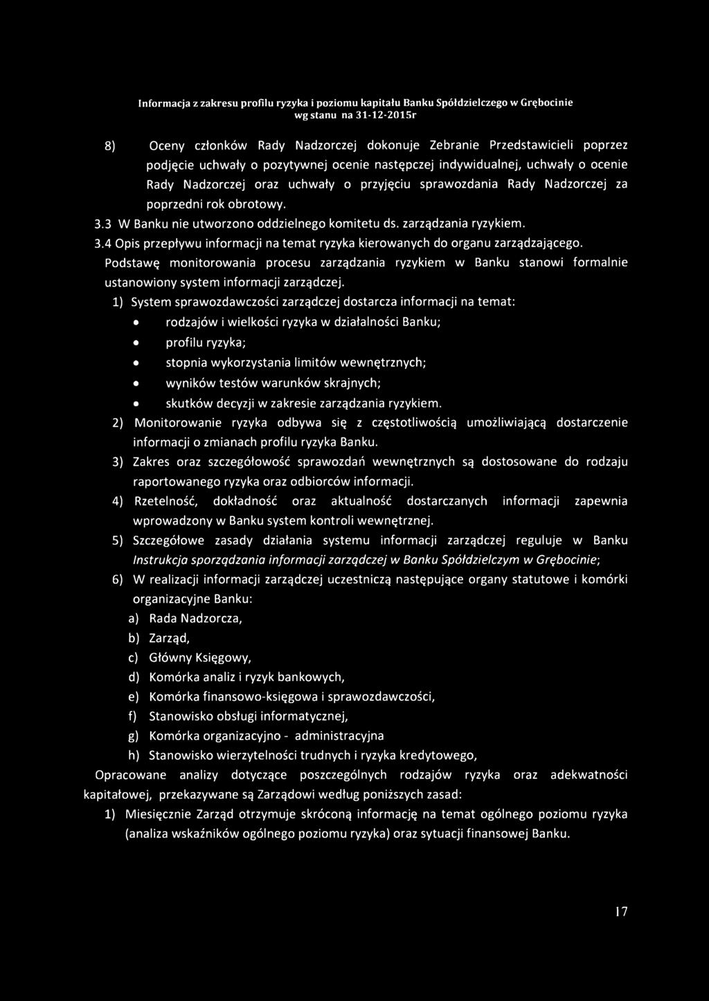 Podstawę monitorowania procesu zarządzania ryzykiem w Banku stanowi formalnie ustanowiony system informacji zarządczej.
