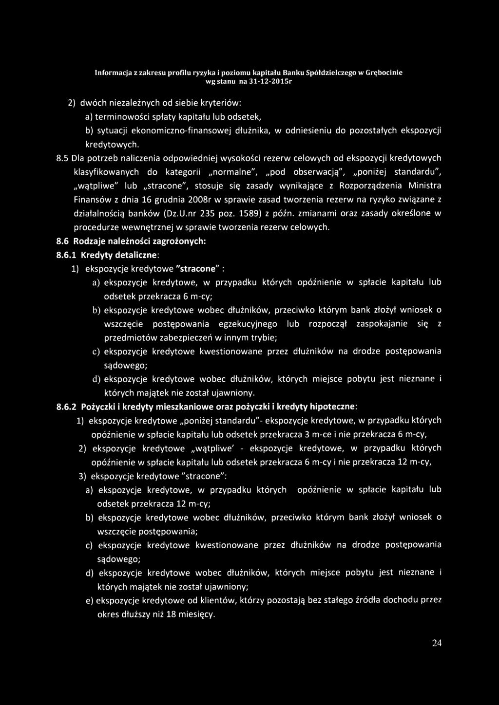 się zasady wynikające z Rozporządzenia Ministra Finansów z dnia 16 grudnia 2008r w sprawie zasad tworzenia rezerw na ryzyko związane z działalnością banków (Dz.U.nr 235 poz. 1589) z późn.