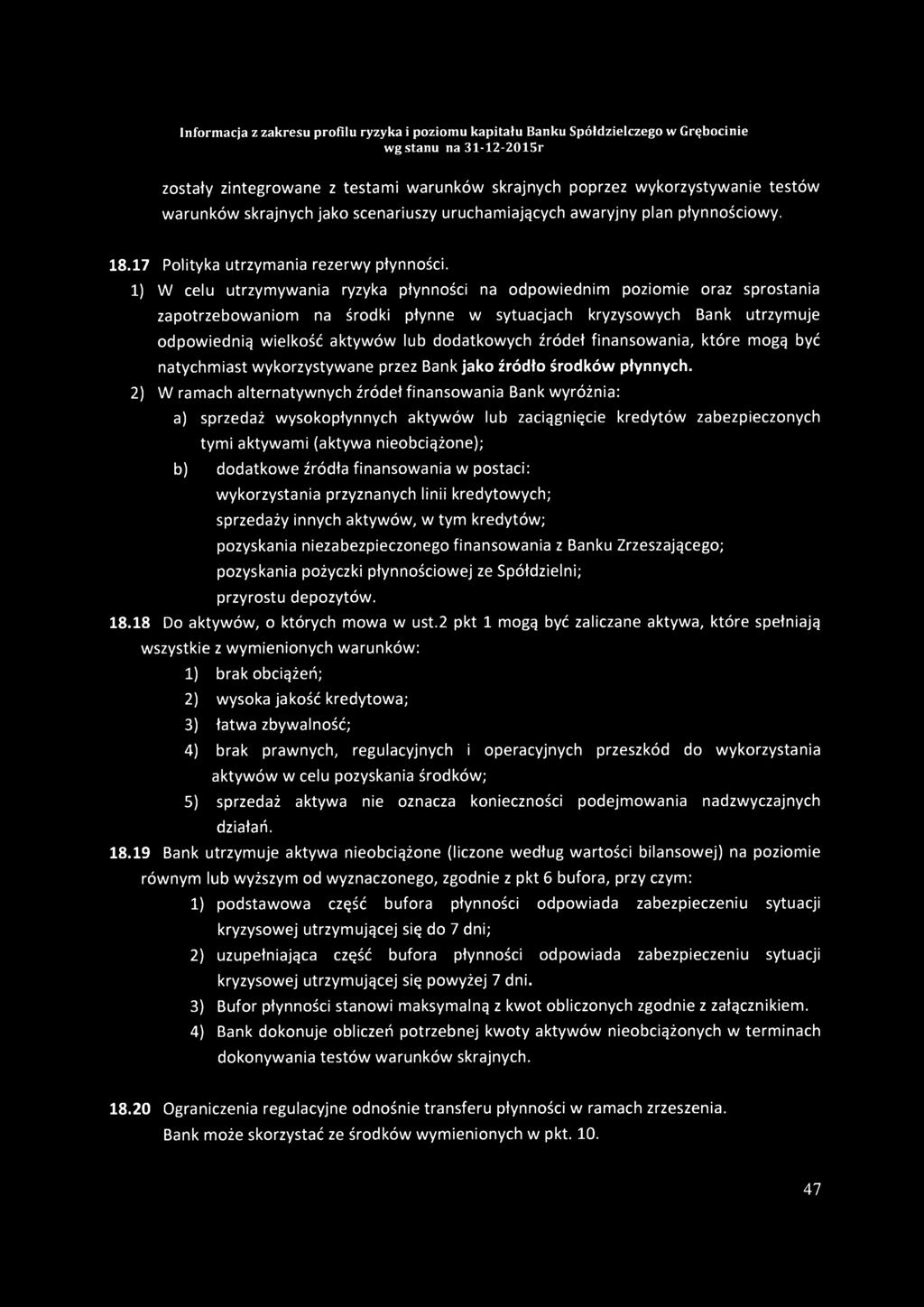 1) W celu utrzymywania ryzyka płynności na odpowiednim poziomie oraz sprostania zapotrzebowaniom na środki płynne w sytuacjach kryzysowych Bank utrzymuje odpowiednią wielkość aktywów lub dodatkowych