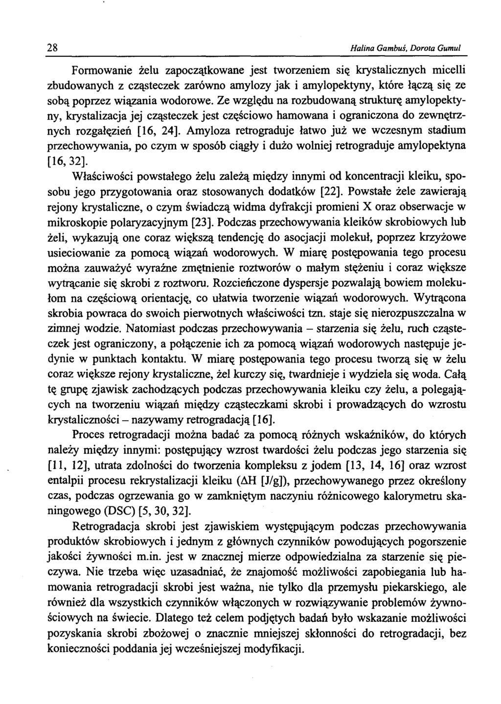 28 Halina Gambuś, Dorota Gumul Formowanie żelu zapoczątkowane jest tworzeniem się krystalicznych micelli zbudowanych z cząsteczek zarówno amylozy jak i amylopektyny, które łączą się ze sobą poprzez