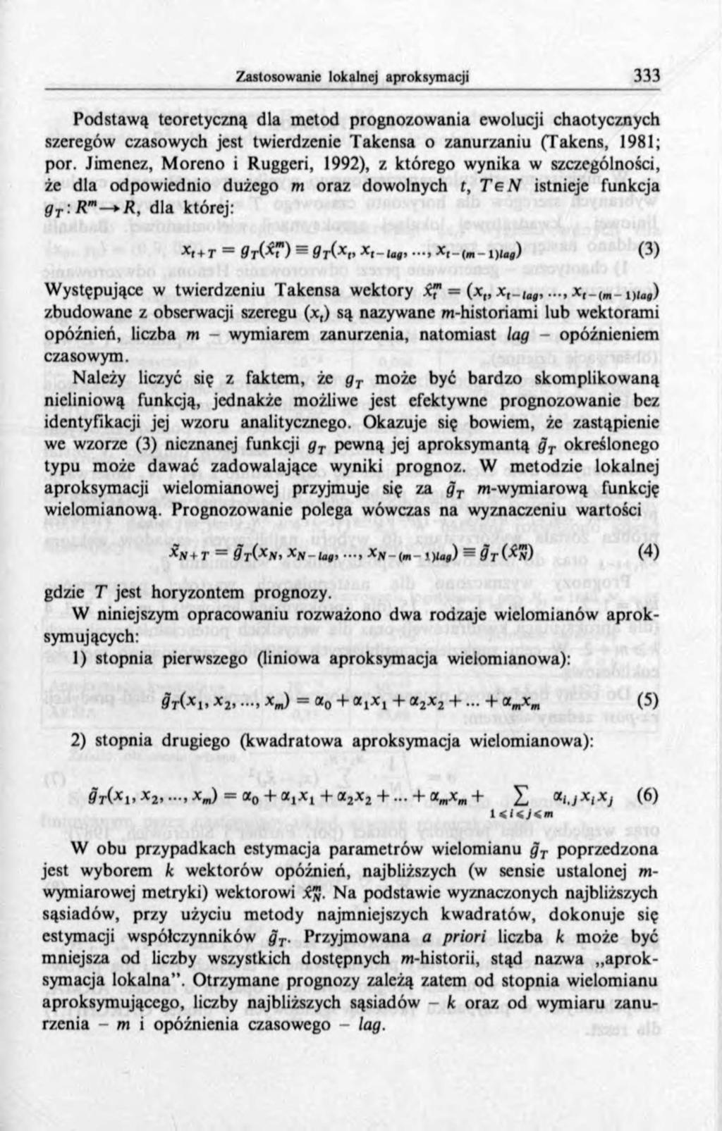Podstawą teoretyczną dla metod prognozowania ewolucji chaotycznych szeregów czasowych jest twierdzenie Takensa o zanurzaniu (Takens, 1981; por.