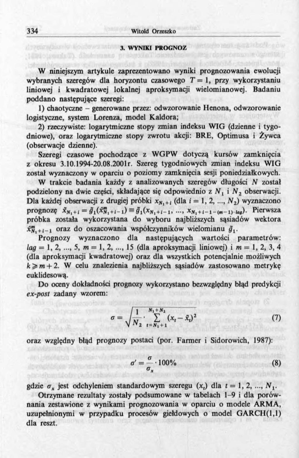 3. WYNIKI PROGNOZ W niniejszym artykule zaprezentowano wyniki prognozowania ewolucji wybranych szeregów dla horyzontu czasowego T = 1, przy wykorzystaniu liniowej i kwadratowej lokalnej aproksymacji