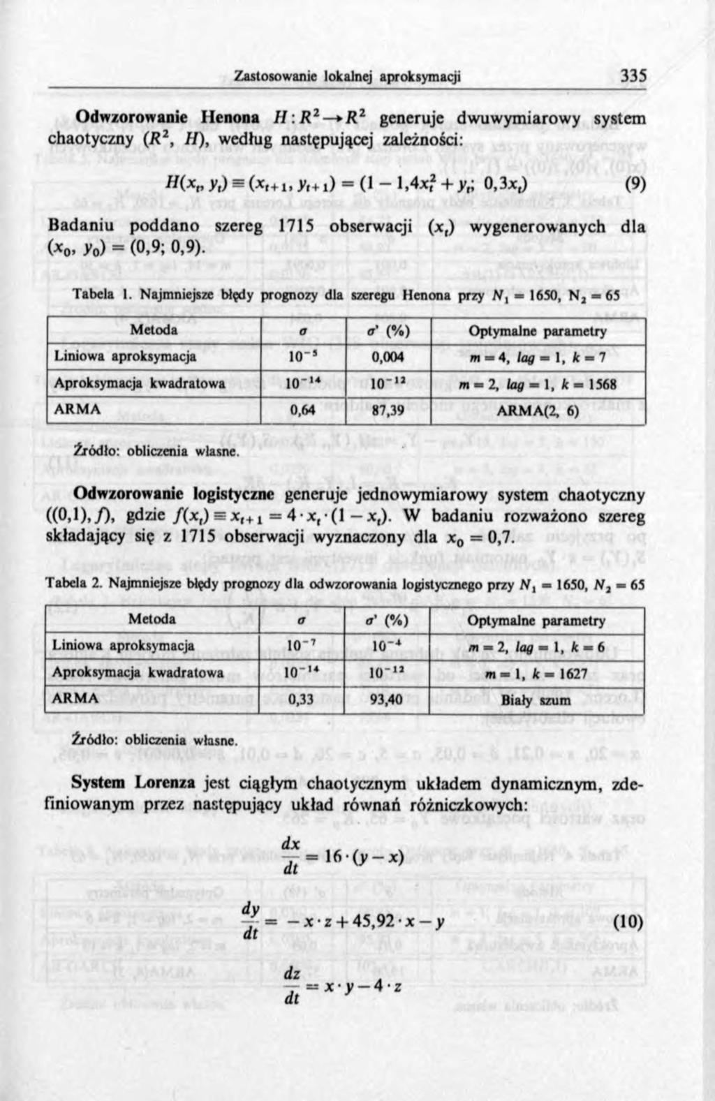 Odwzorowanie Henona H:R2 *R 2 generuje dwuwymiarowy system chaotyczny (R 2, H), według następującej zależności: H(x у,) я (x,+u y,+i) = (1 1,4xf + y,; 0,3xf) (9) B adaniu p oddano szereg (-«о.