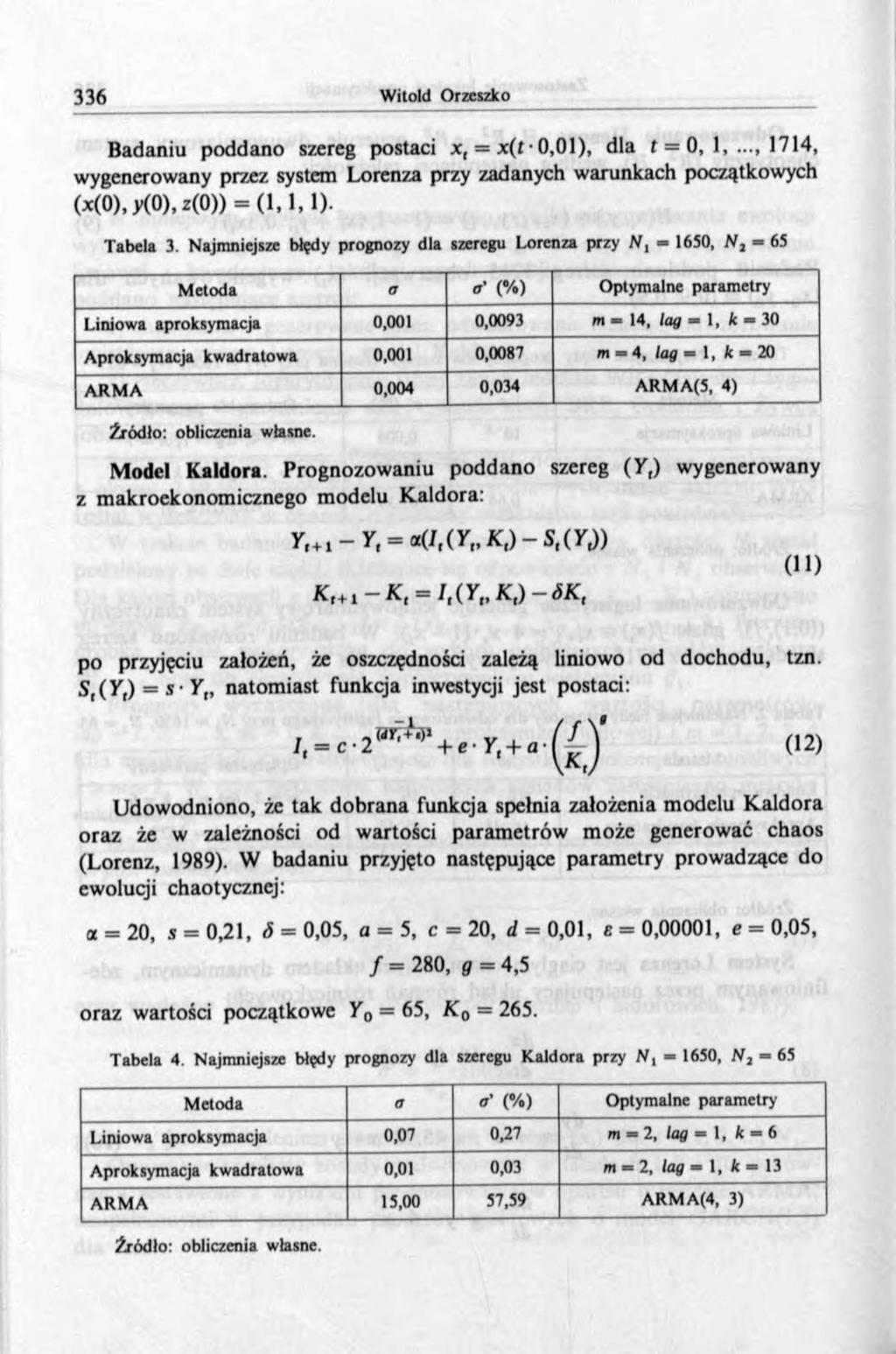 Badaniu poddano szereg postaci x, = x(t 0,01), dla t = 0, 1, 1714, wygenerowany przez system Lorenza przy zadanych warunkach początkowych (x(0),y(0),z(0)) = (1,1,1). Tabela 3.