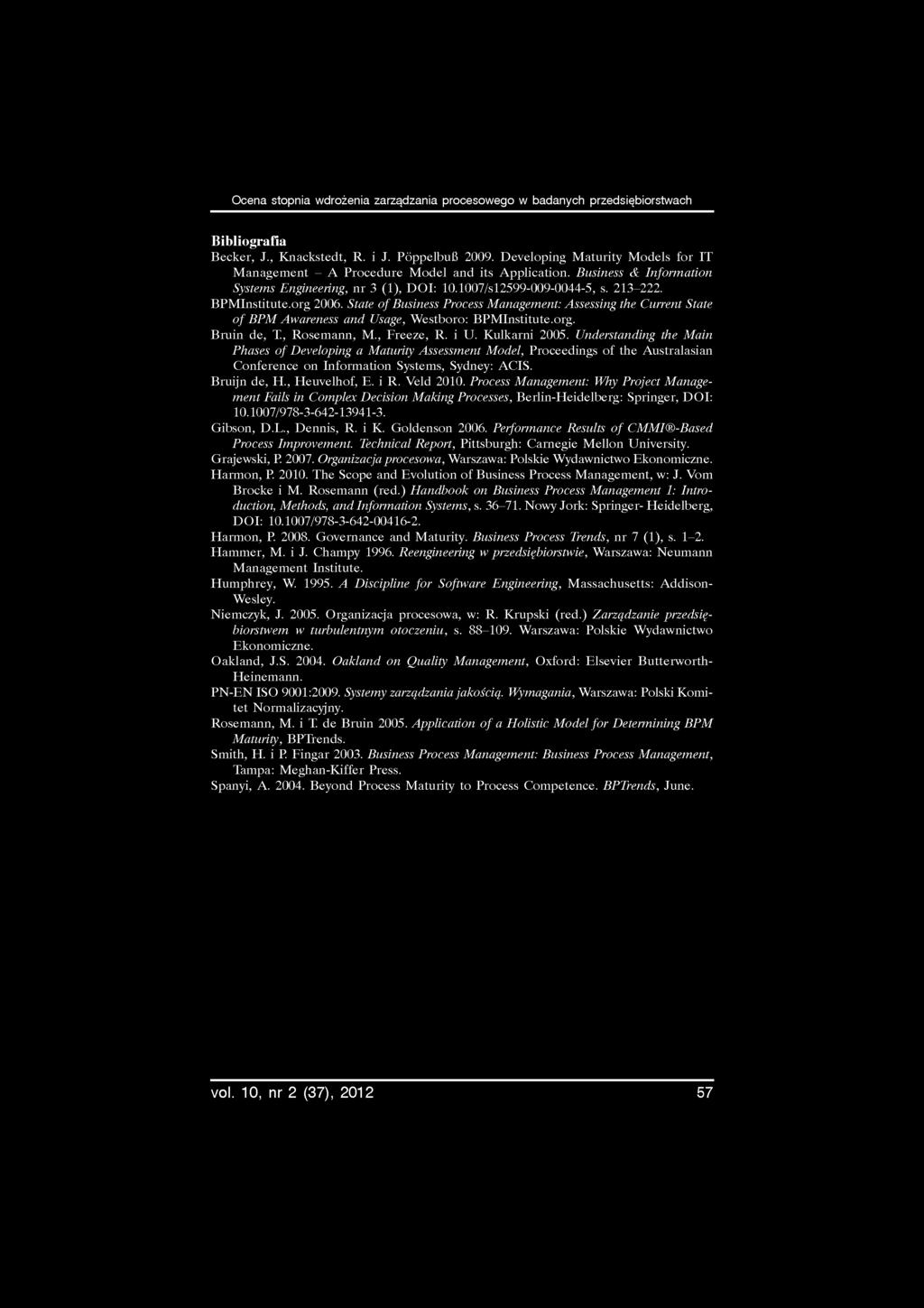 org 2006. State o f Business Process Management: Assessing the Current State o f BPM Awareness and Usage, Westboro: BPMInstitute.org. Bruin de, T, Rosemann, M., Freeze, R. i U. Kulkarni 2005.