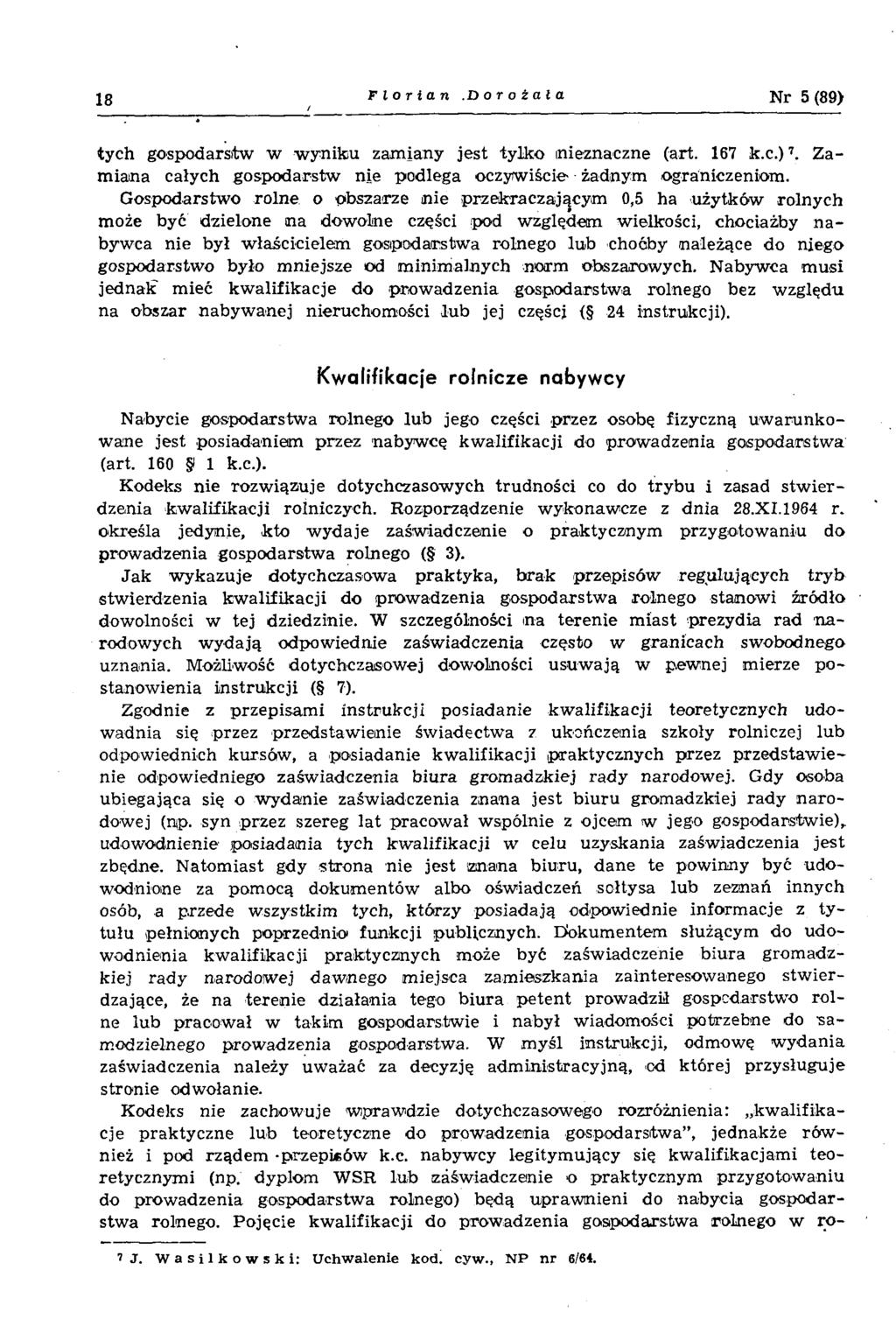 18 Florian.Doroźała N r 5 (89) tych gospodarstw w w y niku zam iany je st tylko nieznaczne (art. 167 k.c.)7. Z a m iana całych gospodarstw nie podlega oczyw iście żadnym ograniczeniom.