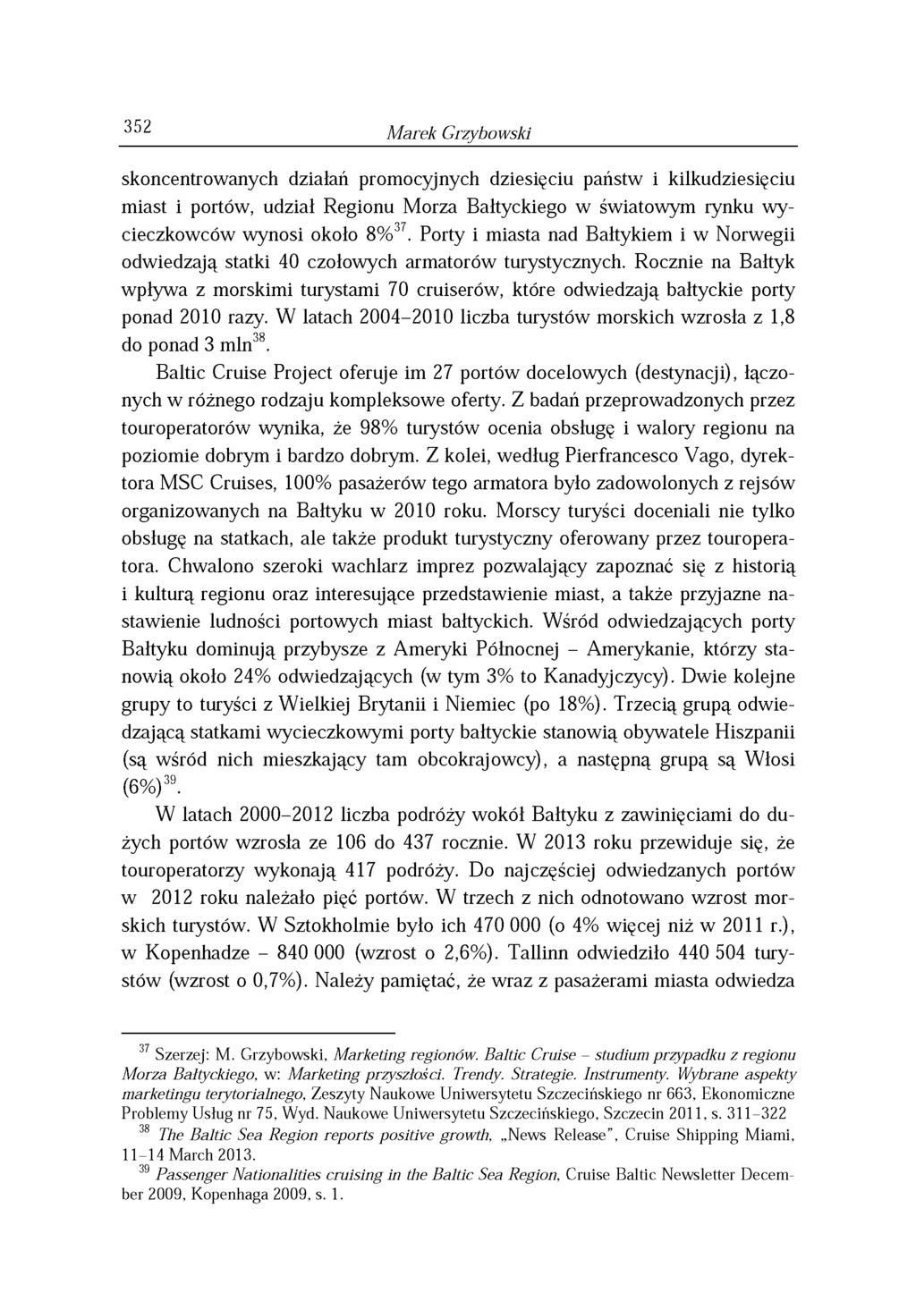 352 Marek Grzybowski skoncentrowanych działań promocyjnych dziesięciu państw i kilkudziesięciu miast i portów, udział Regionu Morza Bałtyckiego w światowym rynku wy- cieczkowców wynosi około 8%37.