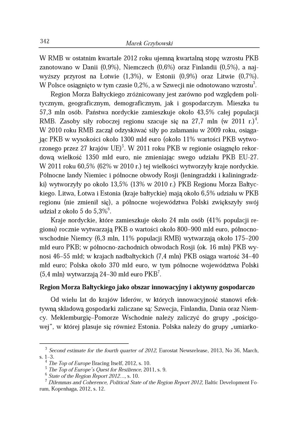 342 Marek Grzybowski W RMB w ostatnim kwartale 2012 roku ujemną kwartalną stopę wzrostu PKB zanotowano w Danii (0,9%), Niemczech (0,6%) oraz Finlandii (0,5%), a najwyższy przyrost na Łotwie (1,3%), w