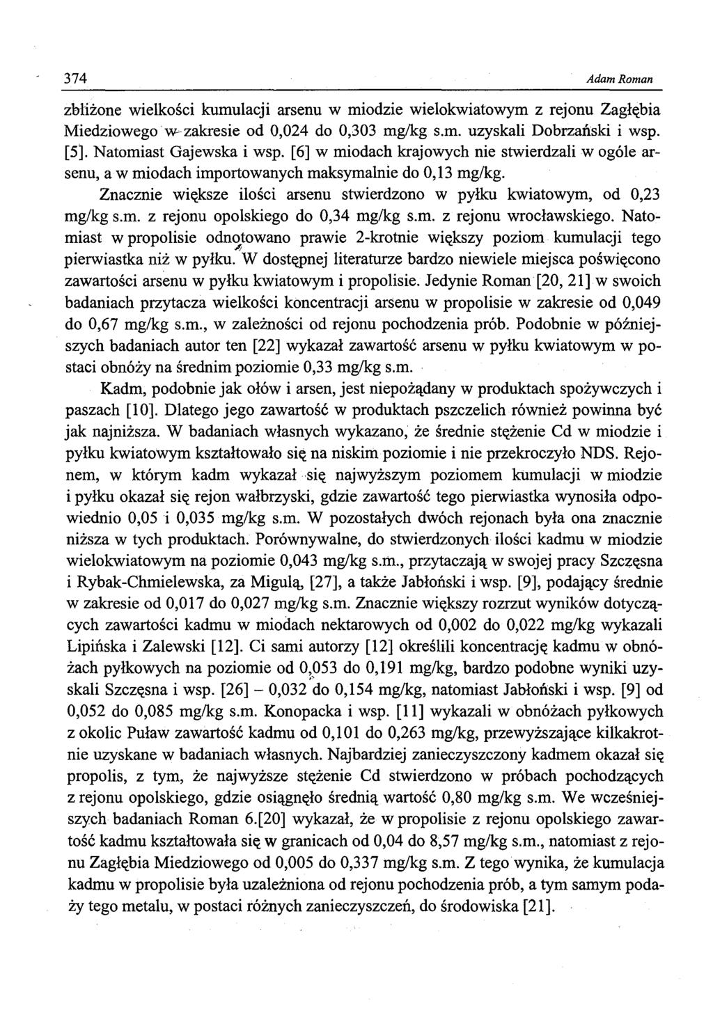 374 Adam Roman zbliżone wielkości kumulacji arsenu w miodzie wielokwiatowym z rejonu Zagłębia Miedziowego w*zakresie od 0,024 do 0,303 mg/kg s.m. uzyskali Dobrzański i wsp. [5].