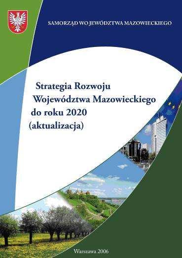 Strategia Rozwoju Województwa Mazowieckiego do roku 2020 wizja rozwoju: Mazowsze konkurencyjnym regionem w układzie europejskim i globalnym misja strategiczna: Mazowsze jako najbardziej rozwinięty