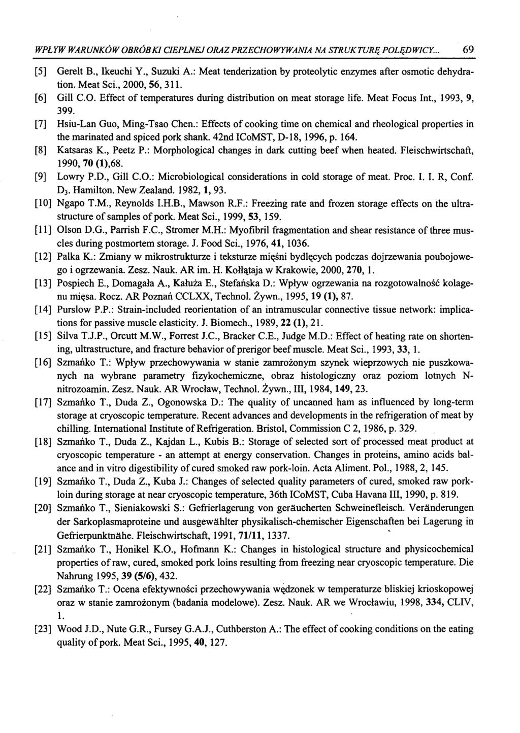 WPŁYW WARUNKÓW OBRÓB KI CIEPLNEJ ORAZ PRZECHOWYWANIA NA STRUKTURĘ POLĘDWICY.. 69 [5] Gerelt B., Ikeuchi Y., Suzuki A.: Meat tenderization by proteolytic enzymes after osmotic dehydration. Meat Sci.