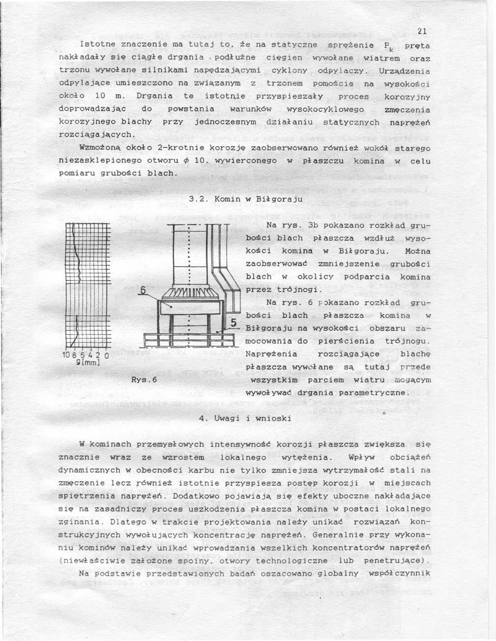 21 Isttne znaczenie ma tutaj t. że na statyczne sprężenie Pk pręta nakładały się ciągłe drgania. pdłużne cięgien wywłane wiatrem raz trznu wywłane silnikami napędzającymi cyklny dpylaczy.