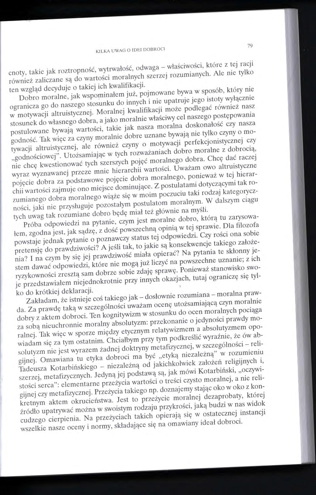 KILKA UWAG O IDEI DOBROCI 79 cnoty, takie jak roztropność, wytrwałość, odwaga - właściwości, które z tej racji również zaliczane są do wartości moralnych szerzej rozumianych.