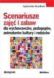 Scenariusze zajęć i zabaw dla wychowawców, pedagogów, animatorów kultury i rodziców Język: polski Rok