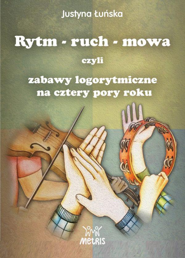 Rytm ruch mowa czyli zabawy logorytmiczne na cztery pory roku Książka jest skierowana do nauczycieli wychowania przedszkolnego i logopedów, prowadzących zajęcia logorytmiczne.