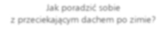 Jak poradzić sobie z przeciekającym dachem po zimie? Naprawa dachu kojarzy się nam zwykle z długimi i trudnymi pracami.