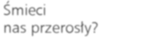 EKOLOGIA Śmie ci nas prze ro sły? Śmie ci Gór no slą skiej Me tro po lii daw no nas prze ro sły. Wiel ko ścią swo jej ma sy i or ga ni - za cyj ną bez rad no ścią.