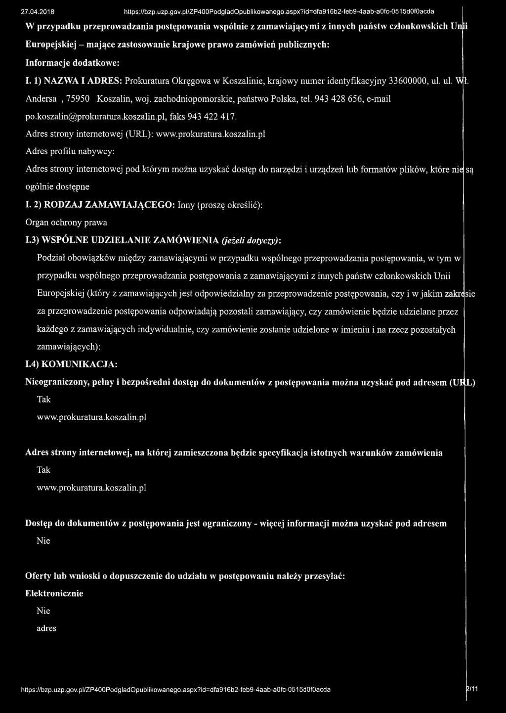 koszalin@prokuratura.koszalin.pl, faks 943 422 417. Adres strony internetowej (URL): www.prokuratura.koszalin.pl Adres profilu nabywcy: Adres strony internetowej pod którym można uzyskać dostęp do narzędzi i urządzeń lub formatów plików, które nie są ogólnie dostępne I.