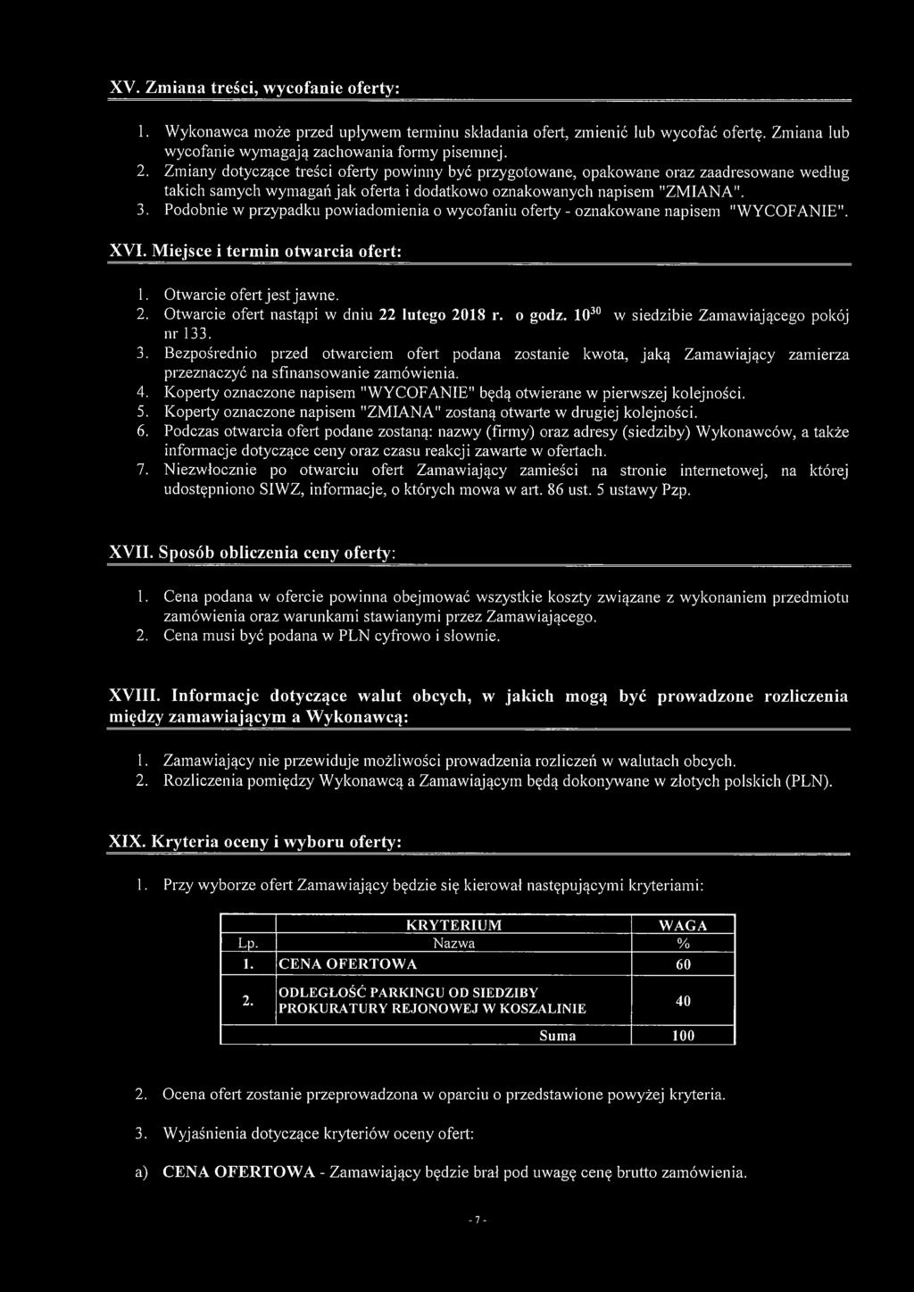 Podobnie w przypadku powiadomienia o wycofaniu oferty - oznakowane napisem "WYCOFANIE". XVI. Miejsce i termin otwarcia ofert: 1. Otwarcie ofert jest jawne. 2.