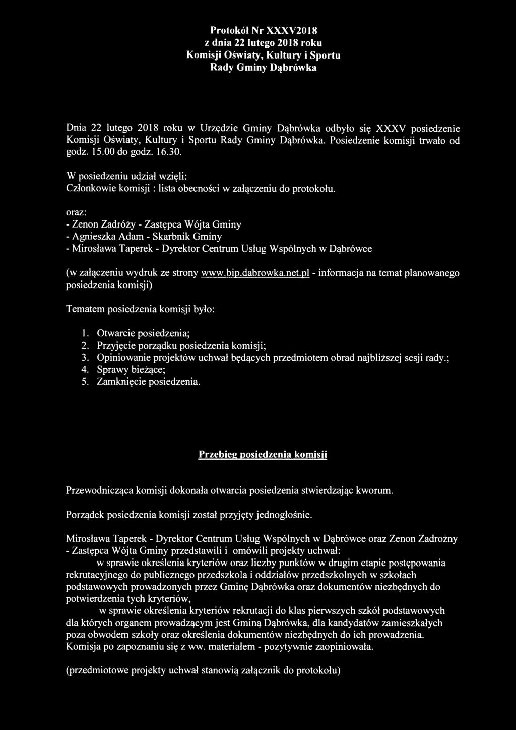 W posiedzeniu udział wzięli: Członkowie kom isji: lista obecności w załączeniu do protokołu, oraz: - Zenon Zadróży - Zastępca Wójta Gminy - Agnieszka Adam - Skarbnik Gminy - Mirosława Taperek -