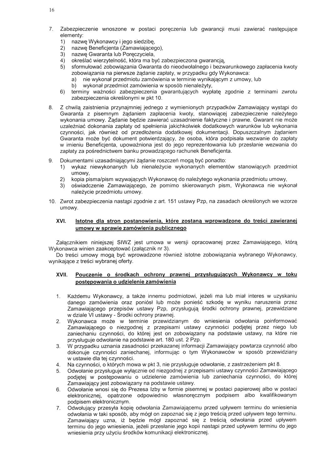 16 7. Zabezpieczenie wnoszone w postaci por^czenia lub gwarancji musi zawierac nast^puj^ce elementy: 1) nazwq Wykonawcy i jego siedzibq, 2) nazwq Beneficjenta (Zamawiaj^cego), 3) nazwq Gwaranta lub