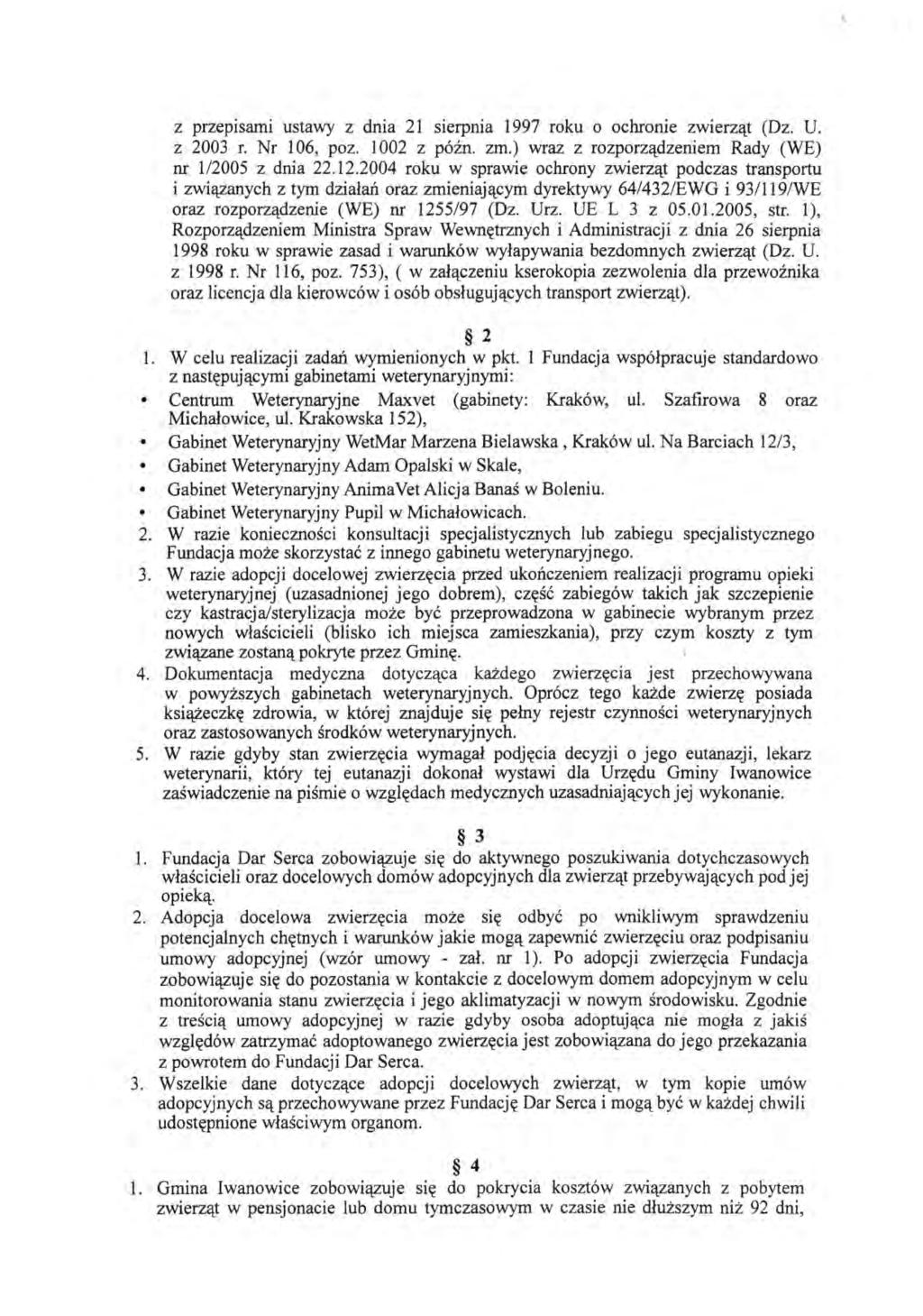 z przepisami ustawy z dnia 21 sierpnia 1997 roku o ochronie zwierząt (Dz. U. z 2003 r. Nr 106, póz. 1002 z późn. zm.) wraz z rozporządzeniem Rady (WE) nr 1/2005 z dnia 22.12.