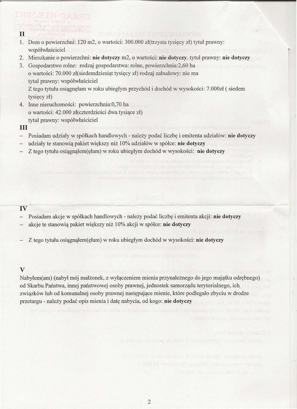 II 1. Dom o powierzchni: 120 rn2, o wartości: 300.000 zł(trzysta tysięcy zł) tytuł prawny: współwłaściciel 2. Mieszkanie o powierzchni: nie dotyczy rn2, o wartości: nie dotyczy.
