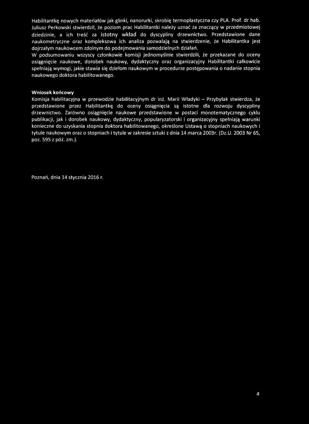 Przedstawione dane naukometryczne oraz kompleksowa ich analiza pozwalają na stwierdzenie, że Habilitantka jest dojrzałym naukowcem zdolnym do podejmowania samodzielnych działań.