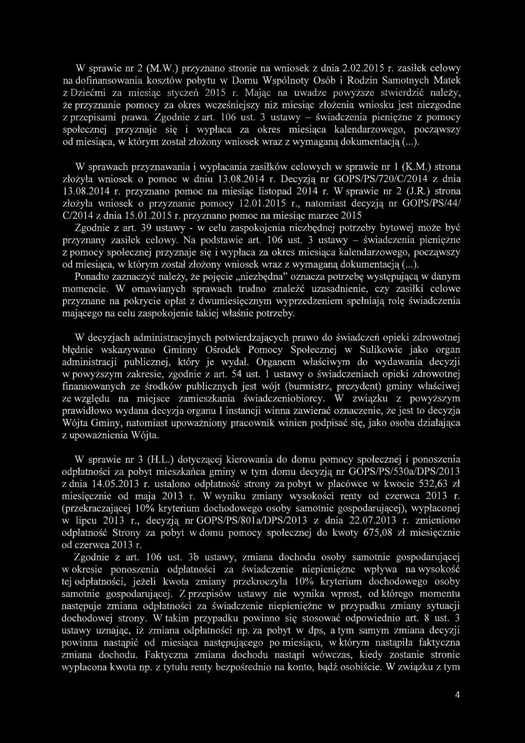 Mając na uwadze powyższe stwierdzić należy, że przyznanie pomocy za okres wcześniejszy niż miesiąc złożenia wniosku jest niezgodne z przepisami prawa. Zgodnie z art. 106 ust.