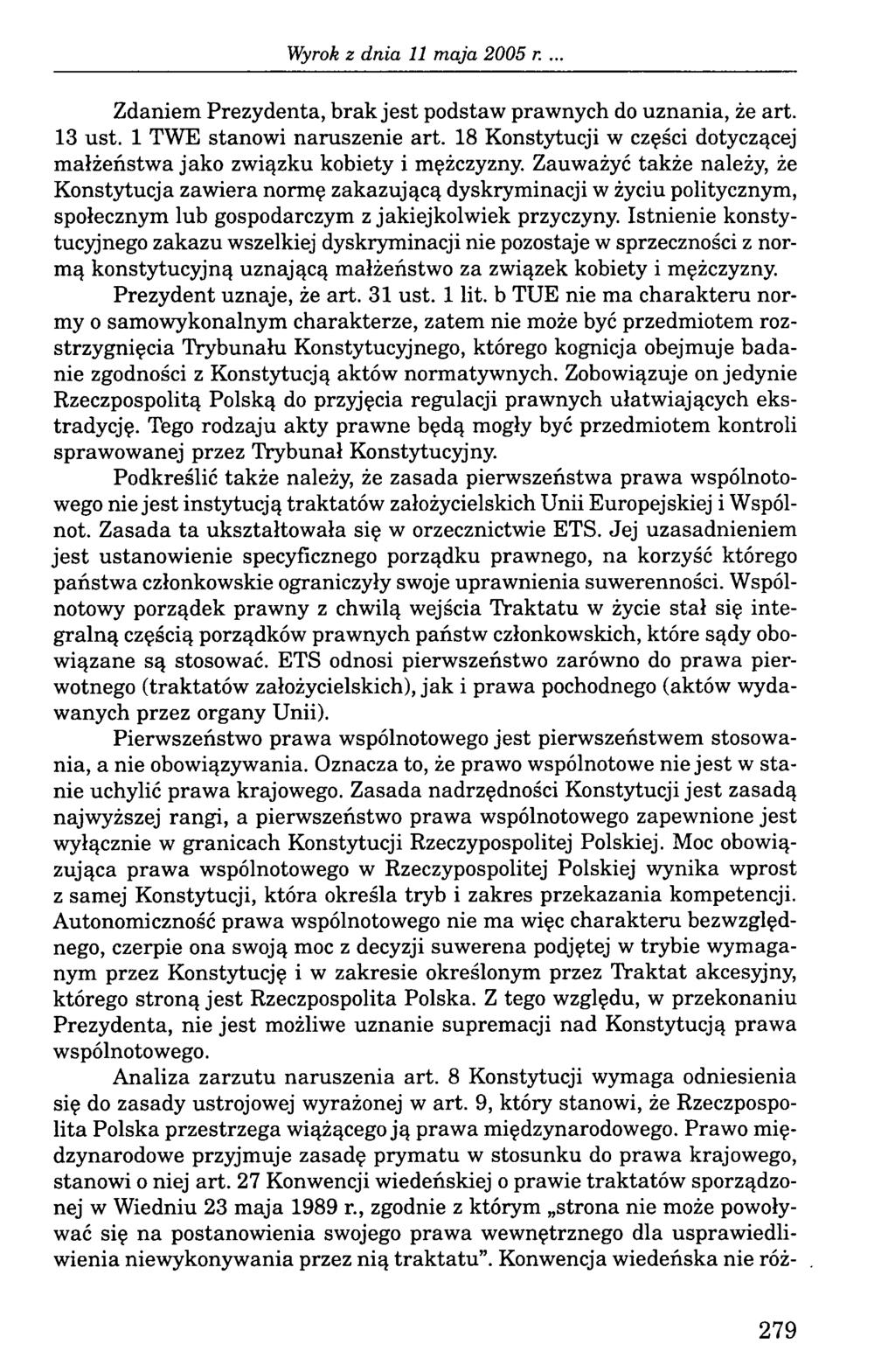 . Zdaniem Prezydenta, brak jest podstaw prawnych do uznania, że art. 13 ust. 1 TWE stanowi naruszenie art. 18 Konstytucji w części dotyczącej małżeństwa jako związku kobiety i mężczyzny.