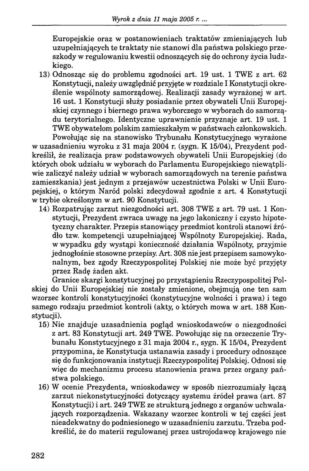 . Europejskie oraz w postanowieniach traktatów zmieniających lub uzupełniających te traktaty nie stanowi dla państwa polskiego przeszkody w regulowaniu kwestii odnoszących się do ochrony życia