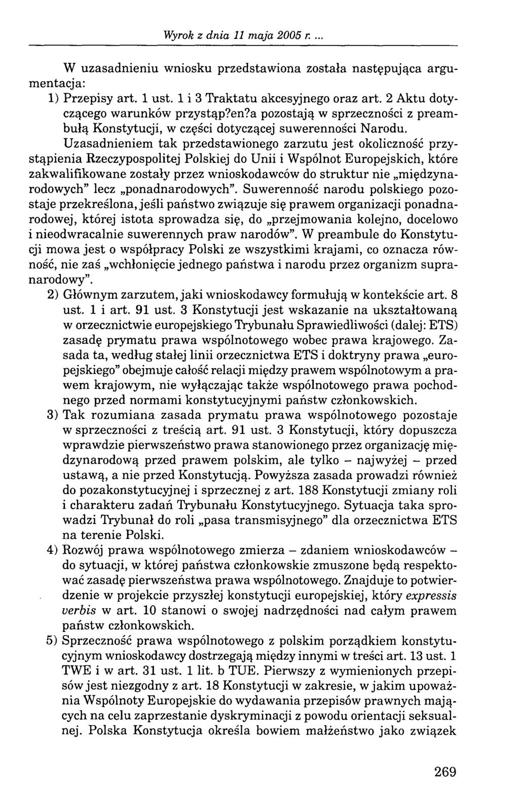 W uzasadnieniu wniosku przedstawiona została następująca argumentacja: 1) Przepisy art. 1 ust. 1 i 3 Traktatu akcesyjnego oraz art. 2 Aktu dotyczącego warunków przystąp?en?a pozostają w sprzeczności z preambułą Konstytucji, w części dotyczącej suwerenności Narodu.