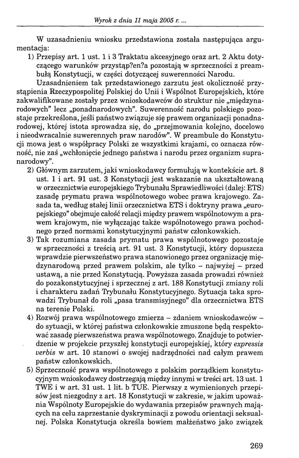 W uzasadnieniu wniosku przedstawiona została następująca argumentacja: 1) Przepisy art. 1 ust. 1 i 3 Traktatu akcesyjnego oraz art. 2 Aktu dotyczącego warunków przystąp?en?a pozostają w sprzeczności z preambułą Konstytucji, w części dotyczącej suwerenności Narodu.