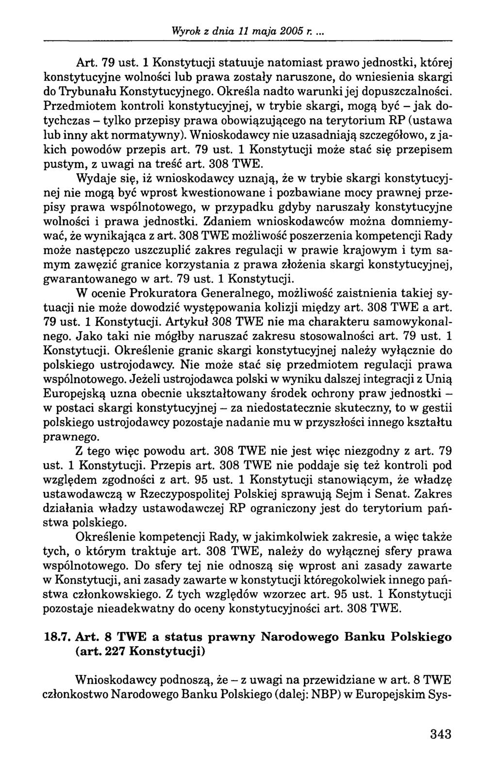 Art. 79 ust. 1 Konstytucji statuuje natomiast prawo jednostki, której konstytucyjne wolności lub prawa zostały naruszone, do wniesienia skargi do Trybunału Konstytucyjnego.