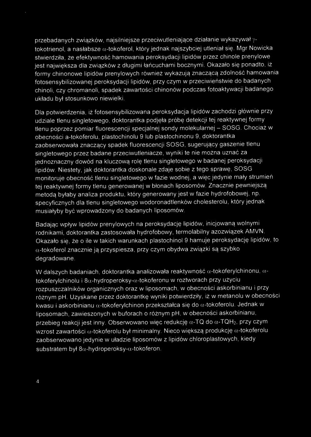 Dla potwierdzenia, iż fotosensybilizowana peroksydacja lipidów zachodzi głównie przy udziale tlenu singletowego, doktorantka podjęła próbę detekcji tej reaktywnej formy tlenu poprzez pomiar