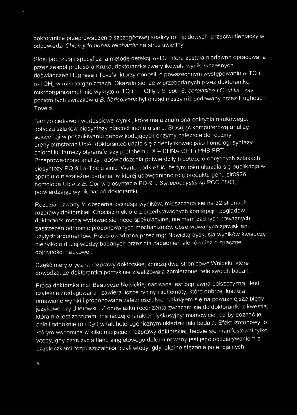 donosili o powszechnym występowaniu u-tq i oc-tqh2 w mikroorganizmach. Okazało się, że w przebadanych przez doktorantkę mikroorganizamch nie wykryto u-tq i a-tqh2 u E. coli, S. cerevisiae i C. utilis.
