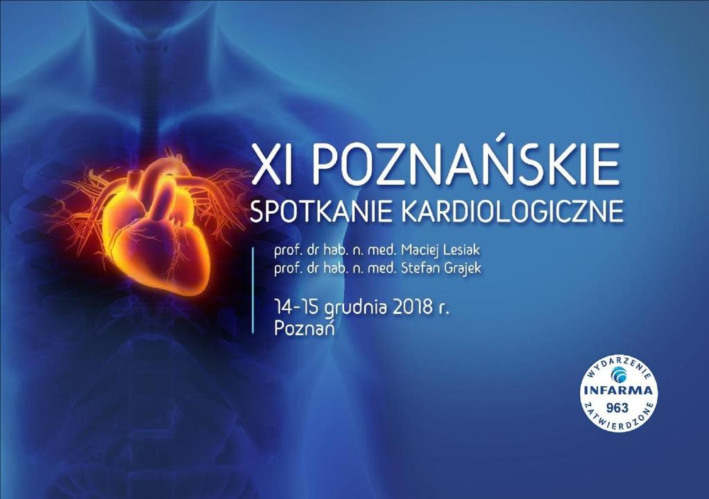 XI Poznańskie Spotkanie Kardiologiczne 14-15 grudnia 2018 roku Poznań Congress Center Pawilon 15