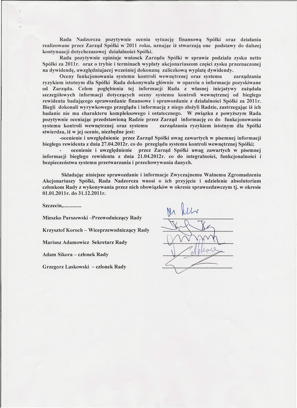 Rada Nadzorcza pozytywnie ocenia sytuację finansową Spółki oraz działania realizowane przez Zarząd Spółki w 2011 roku, uznając iż stwarzają one podstawy do dalszej kontynuacji dotychczasowej