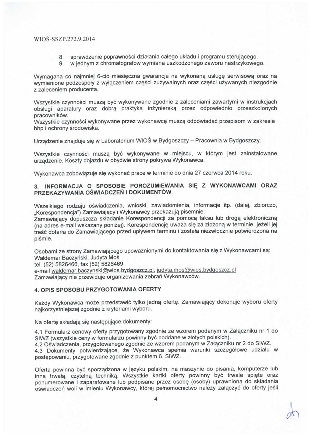 8. sprawdzenie poprawnosci dziatania catego uktadu i programu steruj^cego, 9. w jednym z chromatografow wymiana uszkodzonego zaworu nastrzykowego. Wymagana co najmniej 6-cio miesi?