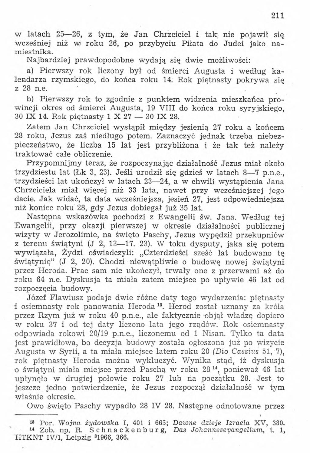 211 w latach 25 26, z tym, że Jan Chrzciciel i tak; nie pojawił się wcześniej niż w! roku 26, po przybyciu Piłata do Judei jako namiestnika.