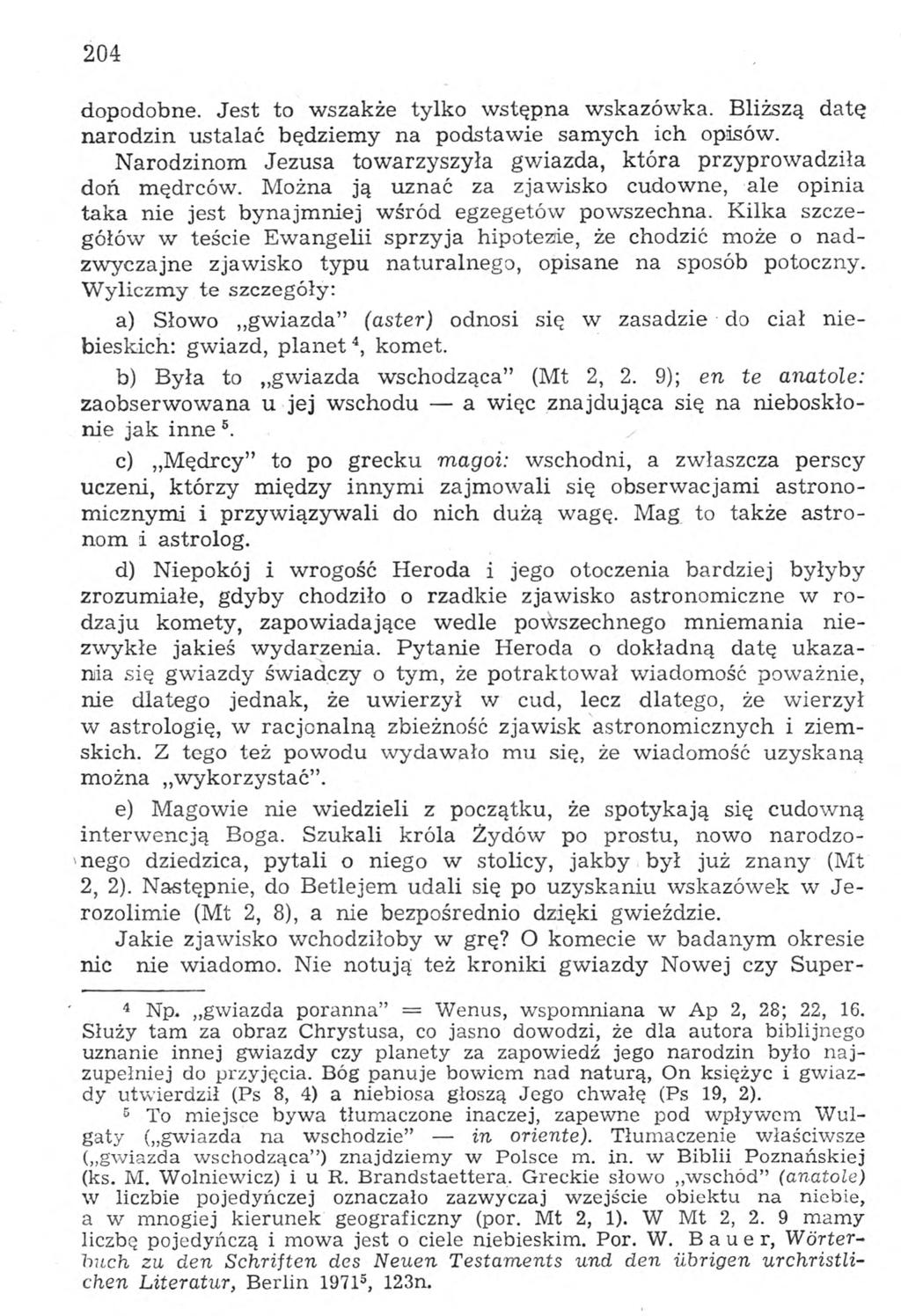 204 dopodobne. Jest to wszakże tylko wstępna wskazówka. Bliższą datę narodzin ustalać będziemy na podstawie samych ich opisów. Narodzinom Jezusa towarzyszyła gwiazda, która przyprowadziła doń mędrców.
