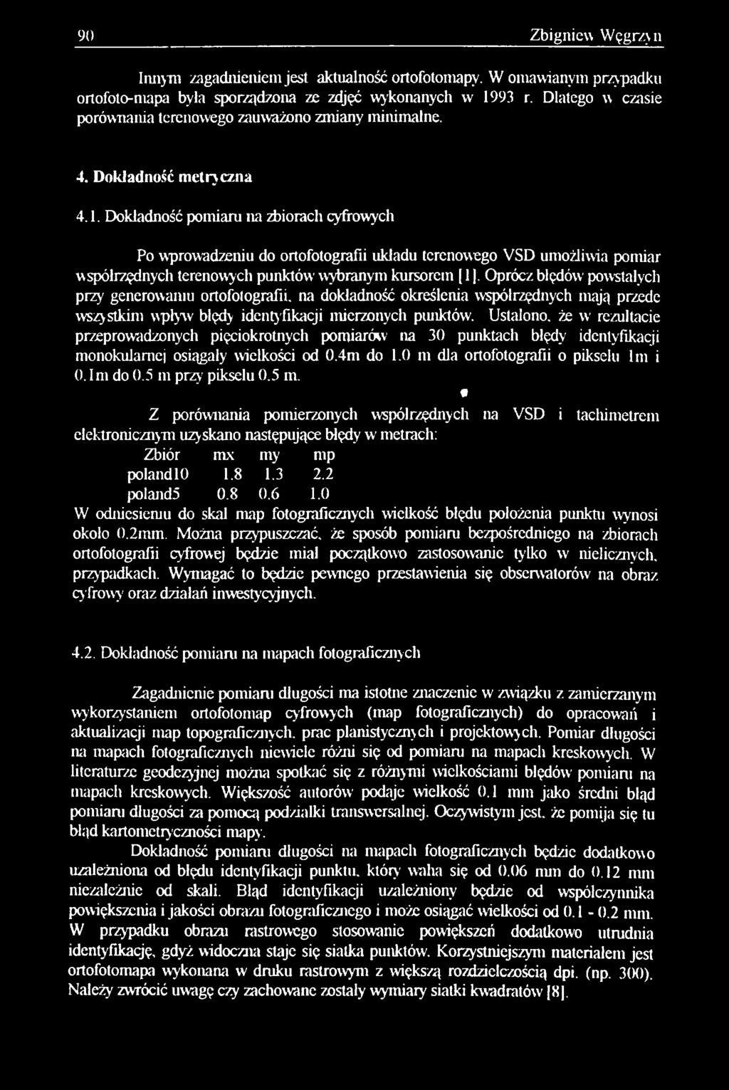 Ustalono, że w rezultacie przeprowadzonych pięciokrotnych pomiarów na 30 punktach błędy identyfikacji monokulamej osiągały wielkości od 0.4m do 1.0 m dla ortofotografii o pikselu lm i 0. Im do 0.