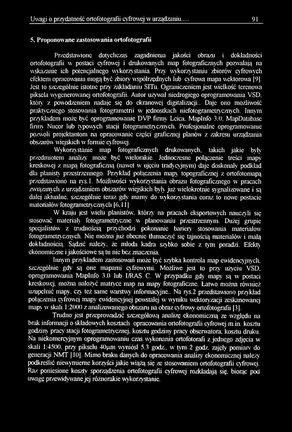 Ograniczeniem jest wielkość terenowa piksela wygenerowanej ortofotografii. Autor używał niedrogiego oprogramowania VSD. który z powodzeniem nadaje się do ekranowej digitalizacji.