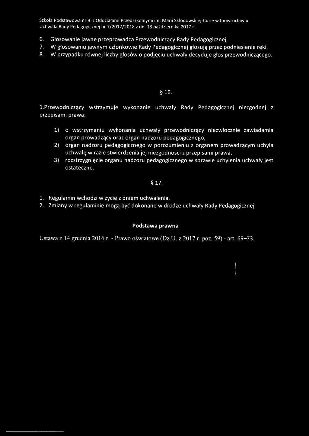 Przewodniczący wstrzymuje wykonanie uchwały Rady Pedagogicznej niezgodnej z przepisami prawa: 1) o wstrzymaniu wykonania uchwały przewodniczący niezwłocznie zawiadamia organ prowadzący oraz organ