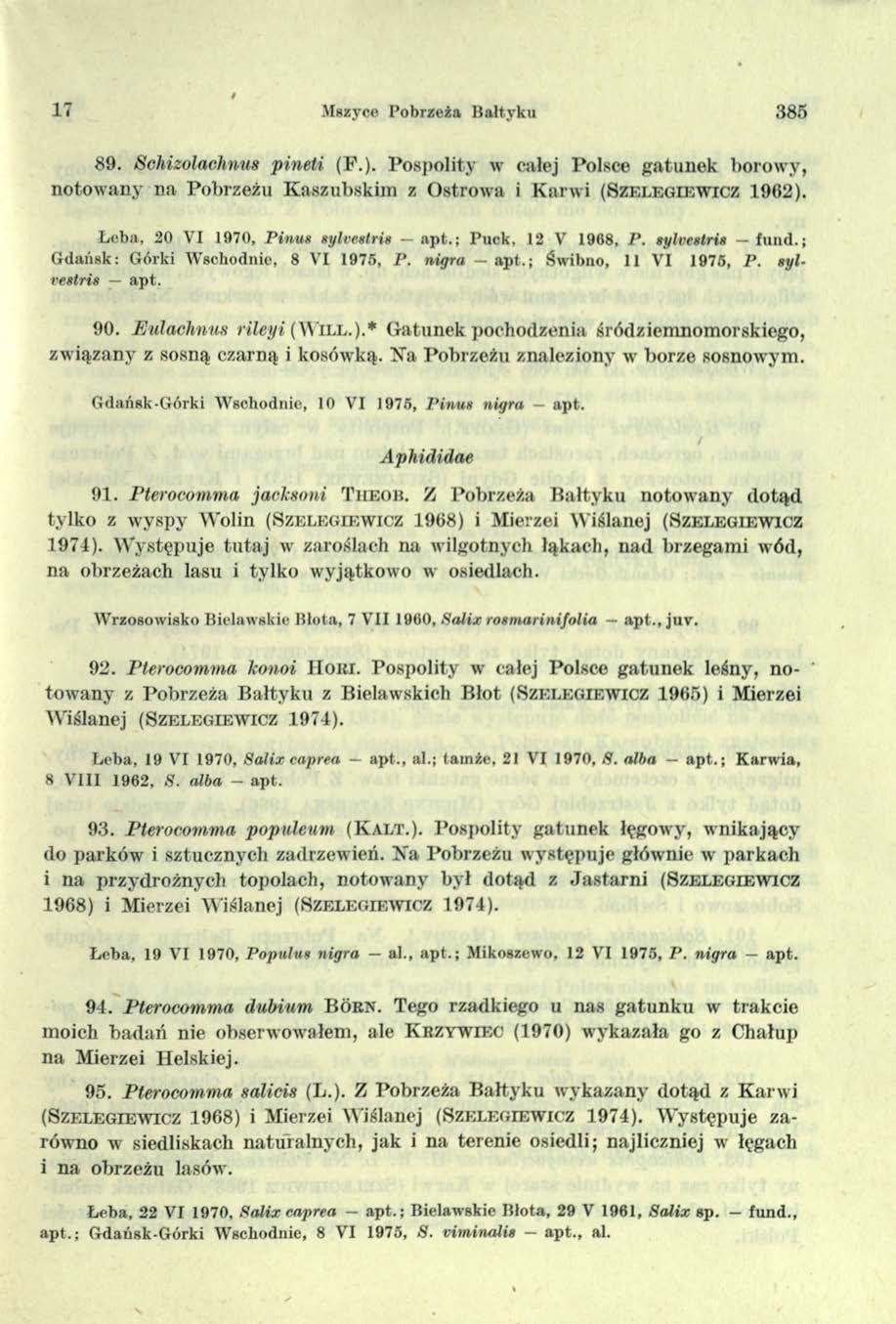 17 Mszyce Pobrzeża Bałtyku 385 89. Schizolachnus pineti (P.). Pospolity w całej Polsce gatunek borowy, notowany na Pobrzeżu Kaszubskim z Ostrowa i Karwi (S z e l e g ie w ic z 1962).