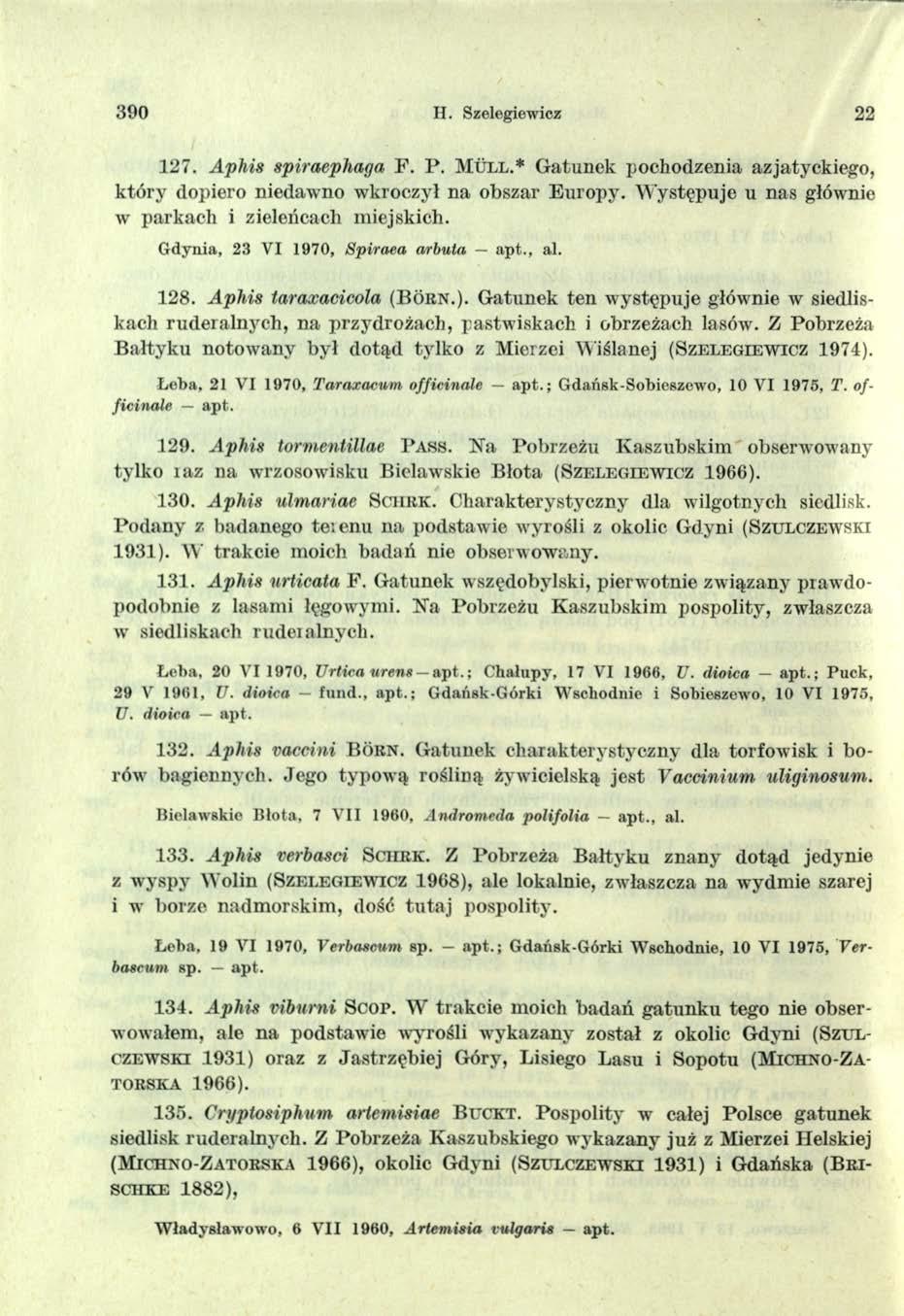 390 II. Szelegiewicz 22 127. Aphis spiraephaga F. P. M u l l.* Gatunek pochodzenia azjatyckiego, który dopiero niedawno wkroczył na obszar Europy.