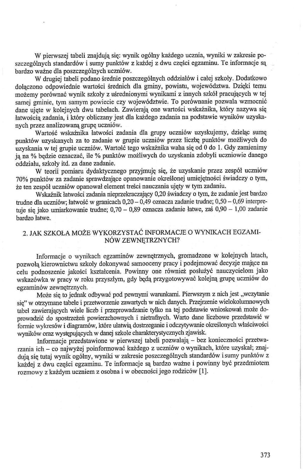 W perwszej tabel znajdują sę: wynk ogólny każdego uczna, wynk w zakrese poszczególnych standardów sumy punktów z każdej z dwu częśc egzamnu. Te nformacje są bardzo ważne dla poszczególnych ucznów.