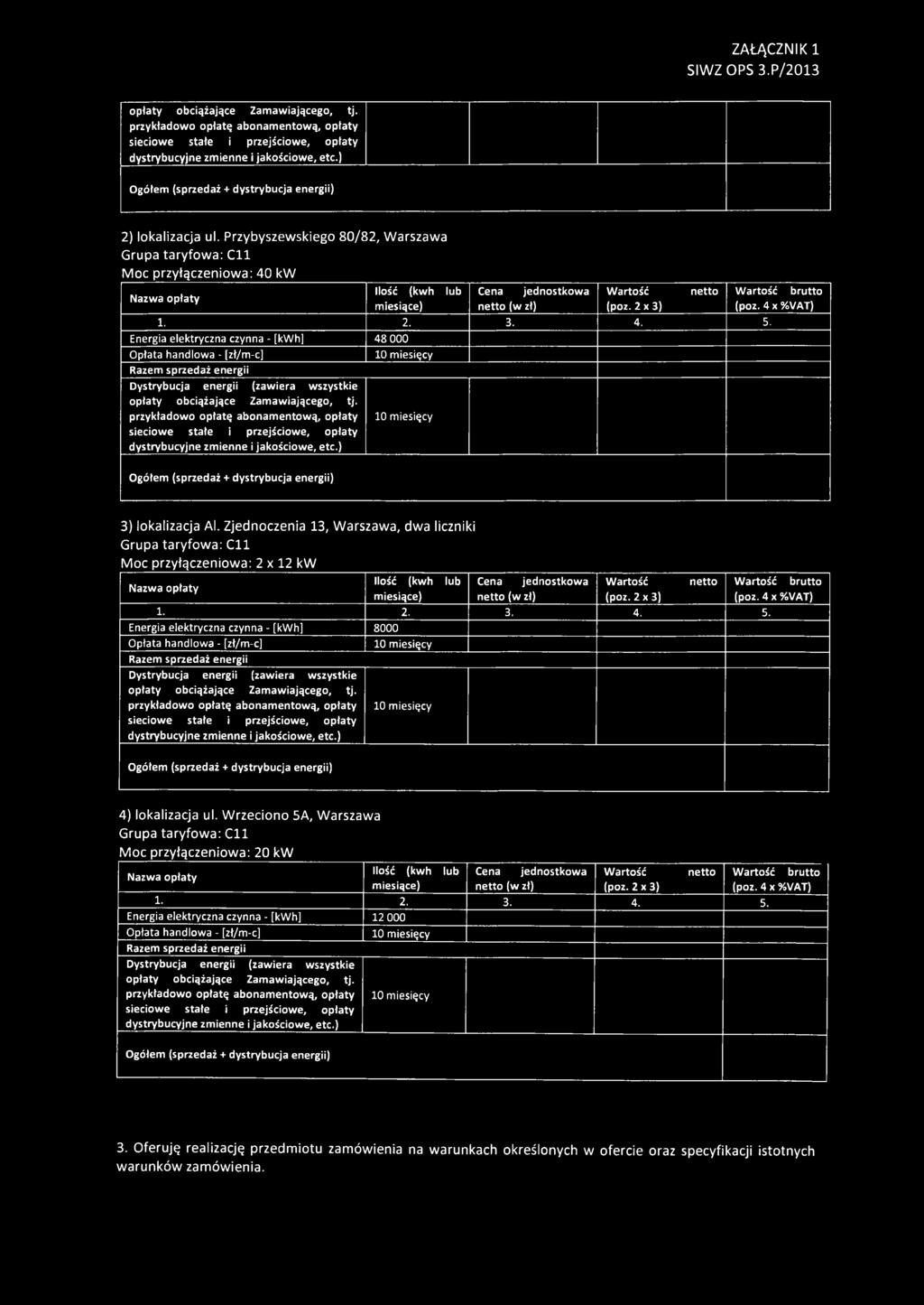 Przybyszewskiego 80/82, W arszawa Grupa taryfow a: C l i Moc przyłączeniowa: 40 kw Nazwa opłaty Ilość (kwh lub Cena jednostkowa Wartość netto Wartość brutto miesiące) netto (w zł) (poz. 2x3) (poz.