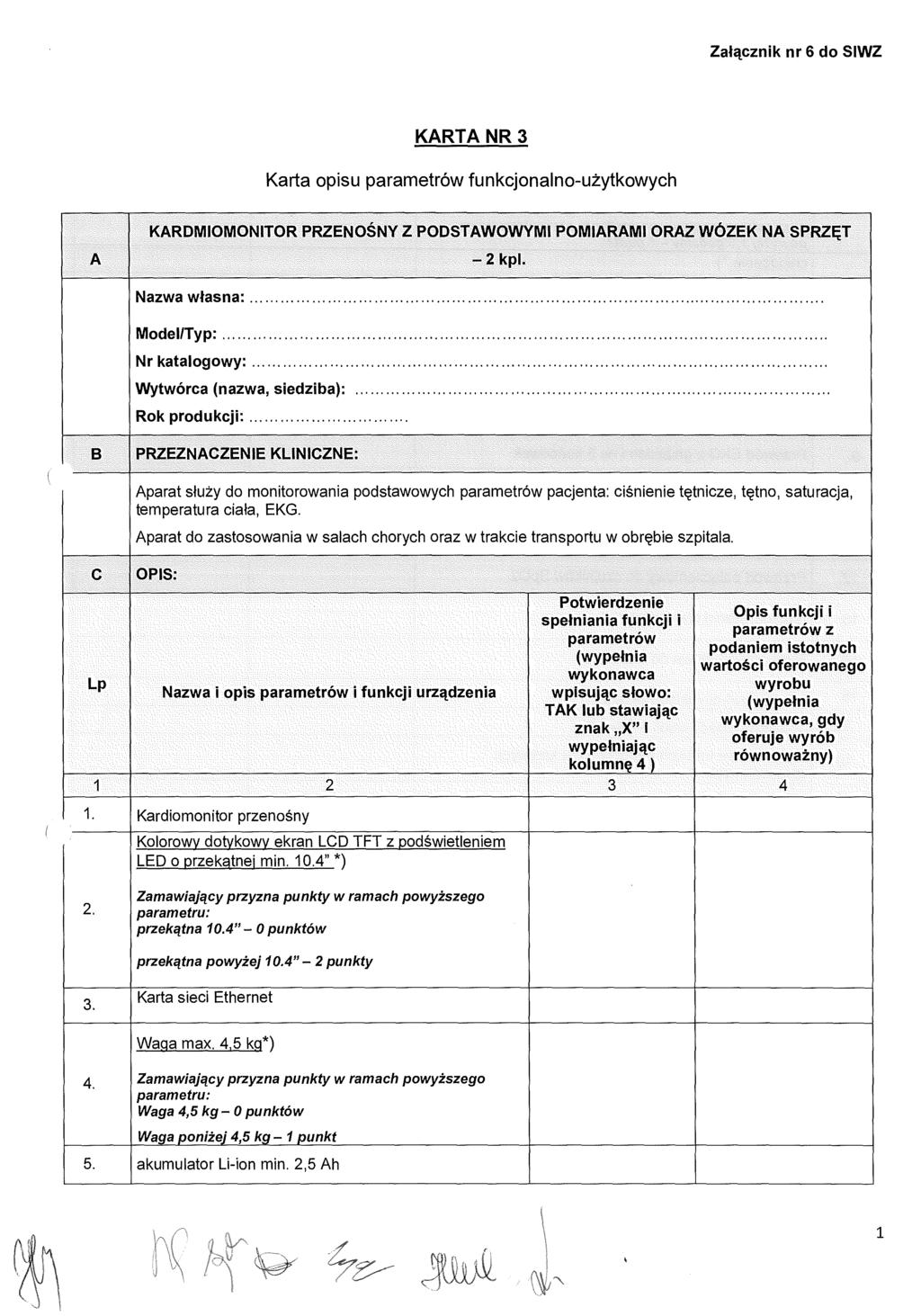 Załącznik nr 6 do SIWZ KARTA NR 3 Karta opisu parametrów funkcjonalno-u żytkowych KARDMIOMONITOR PRZENO ŚNY Z PODSTAWOWYMI POMIARAMI ORAZ WÓZEK NA SPRZ ĘT Nazwa własna: Model/Typ: Nr katalogowy: