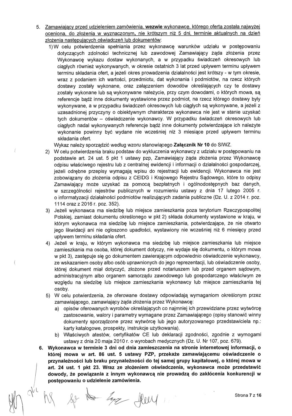 5. Zamawiaj ący przed udzieleniem zamówienia, wezwie wykonawcę, którego oferta zosta ła najwyżej oceniona, do z łożenia w wyznaczonym, nie krótszym ni ż 5 dni, terminie aktualnych na dzien złożenia